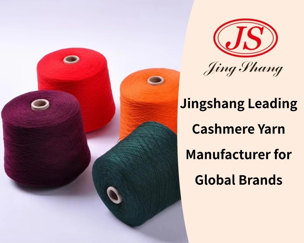 Jingshang Leading Cashmere Yarn Manufacturer for Global Brands